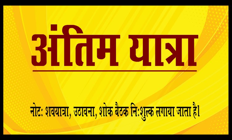 ANTIM YATRA : श्रीमती पिस्तादेवी चौधरी का निधन, परिवार में शोक की लहर, अंतिम यात्रा आज शाम को