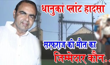 BIG NEWS : धानुका प्लांट हादसा, बूझ गया घर का चिराग ''सरफराज'', अस्पताल में तोड़ा दम,सुरक्षा मानकों पर नही ध्यान प्रबंधन का,ऊंचे रसूख में दबे कई मामले, आखिर कब लेगा सुध प्रशासन,क्या अब होगी कोई कार्यवाही,या फिर मिलेगी छूट....! पढ़े ये खबर