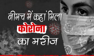 BIG BREAKING : कोरोना, कोरोना, कोरोना... नीमच में कहां मिला मरीज, शहर में चर्चा, कोई तो बताएं, इधर देखा-सुना, उधर बोला, मच रहा हड़कंप, क्या ये है हकीकत, या महज अफवाह...! पढ़े खबर