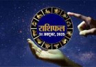 राशिफल: मेष-कर्क को लाभ, धनु की जिंदगी में लौटेगा पुराना प्यार, मीन अपने अधूरे काम करेंगे पूरे, सिंह के घर खुशियां देगी दस्तक, तो आज इनके सितारे बुलंदियों पर...!